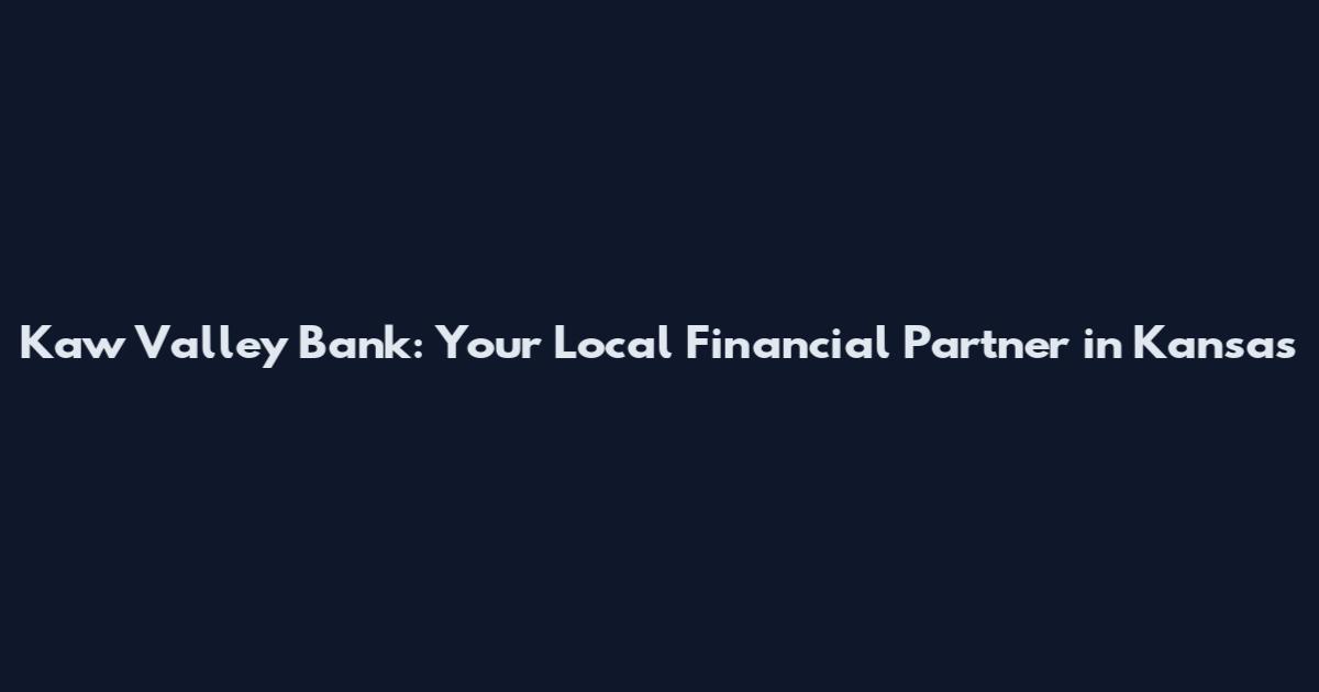 Kaw Valley Bank: Your Local Financial Partner in Kansas