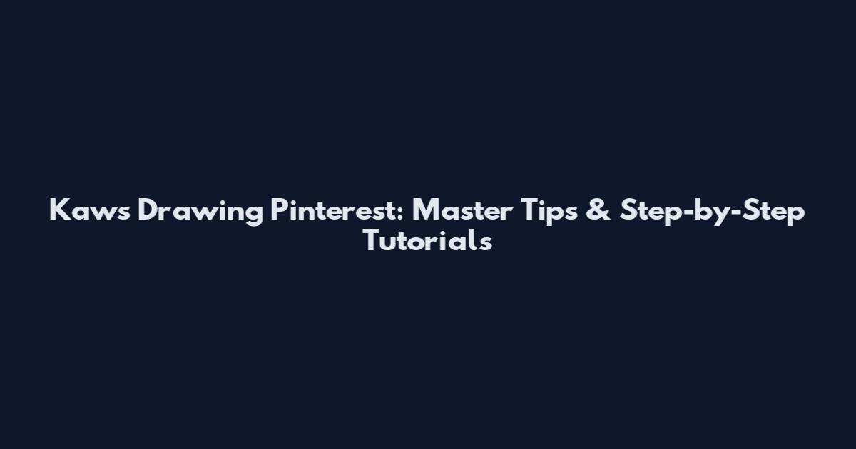 Kaws Drawing Pinterest: Master Tips & Step-by-Step Tutorials