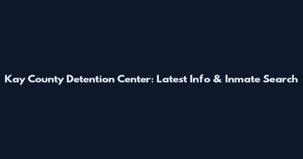 Kay County Detention Center: Latest Info & Inmate Search
