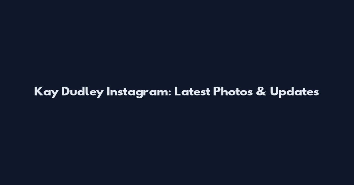 Kay Dudley Instagram: Latest Photos & Updates