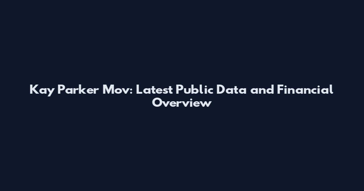 Kay Parker Mov: Latest Public Data and Financial Overview