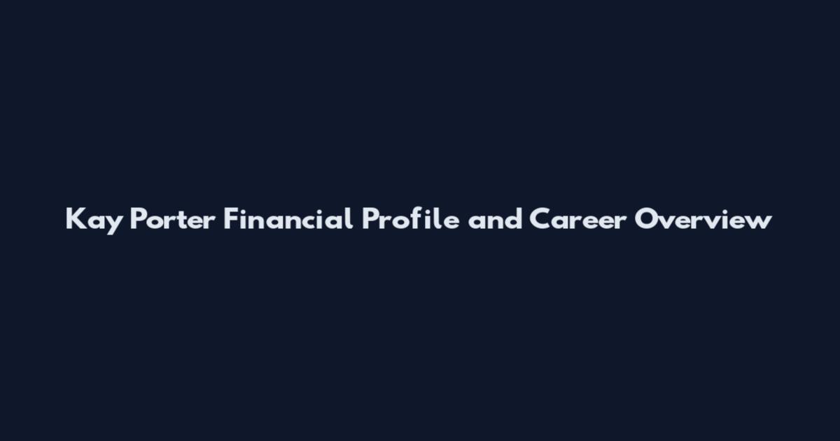 Kay Porter Financial Profile and Career Overview