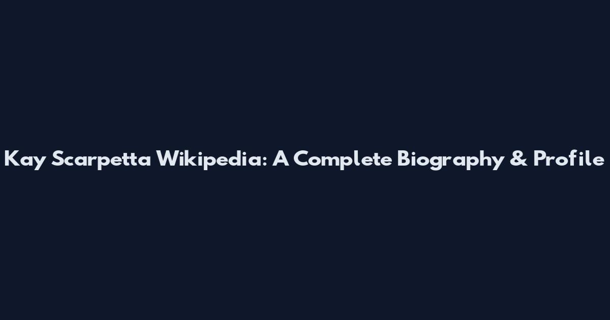 Kay Scarpetta Wikipedia: A Complete Biography & Profile