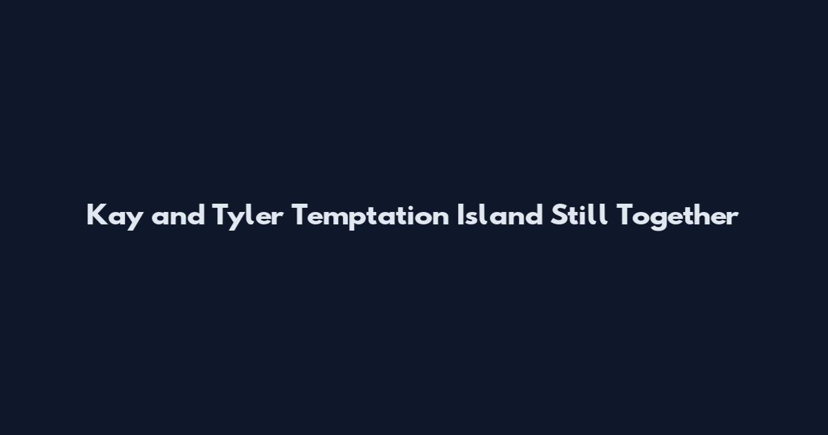 Kay and Tyler Temptation Island Still Together
