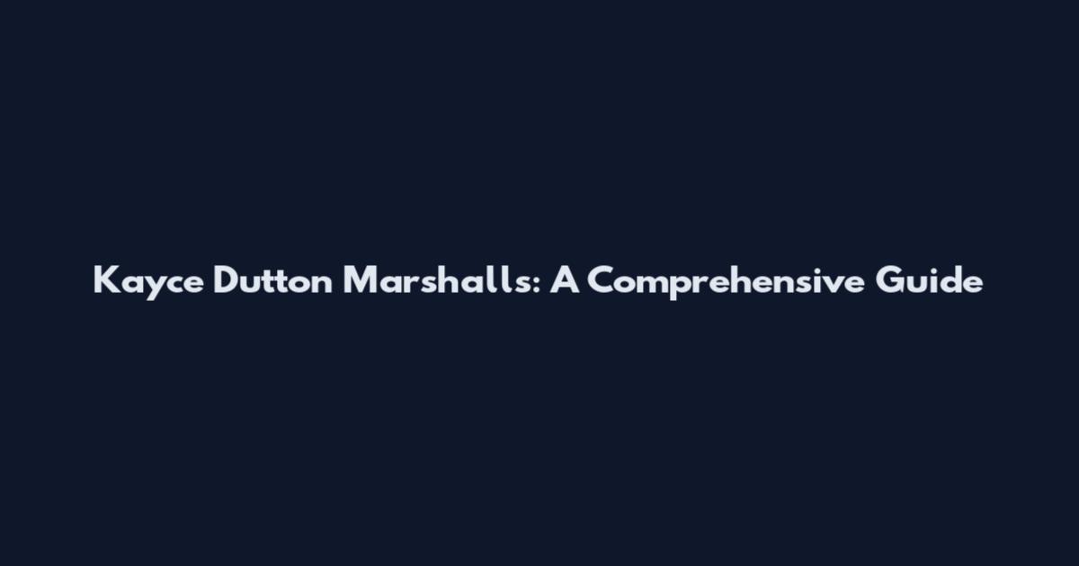 Kayce Dutton Marshalls: A Comprehensive Guide