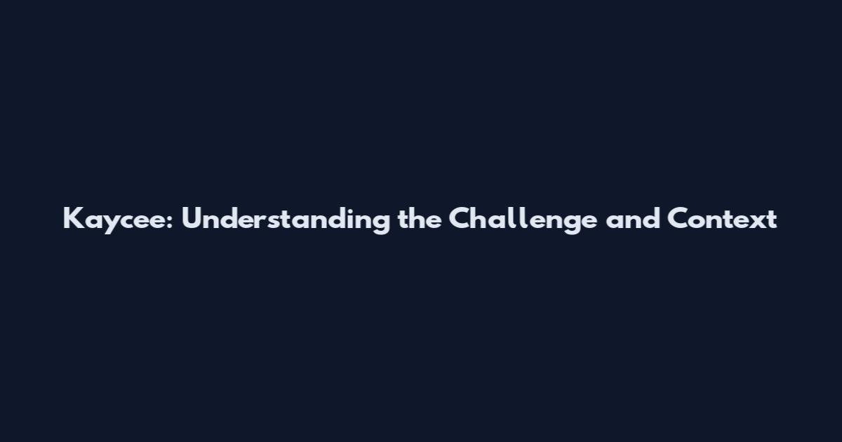 Kaycee: Understanding the Challenge and Context