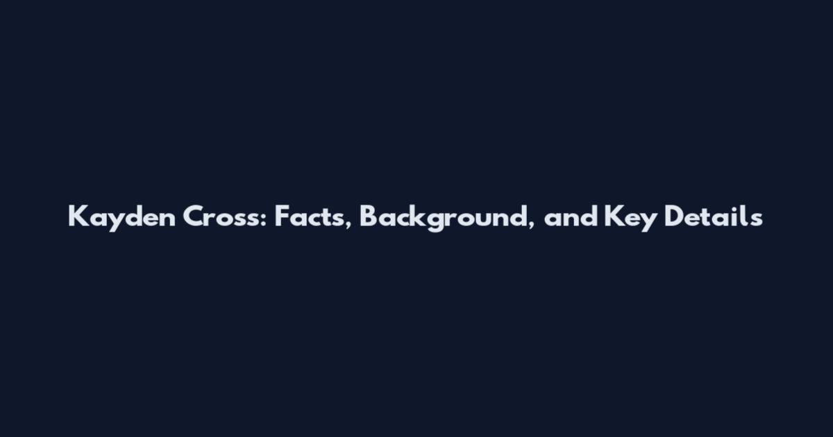 Kayden Cross: Facts, Background, and Key Details