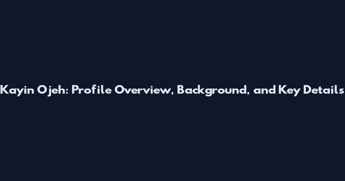 Kayin Ojeh: Profile Overview, Background, and Key Details