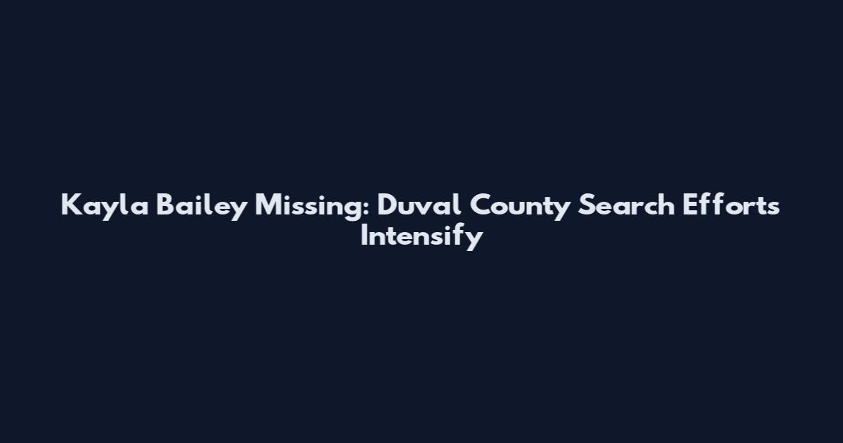 Kayla Bailey Missing: Duval County Search Efforts Intensify