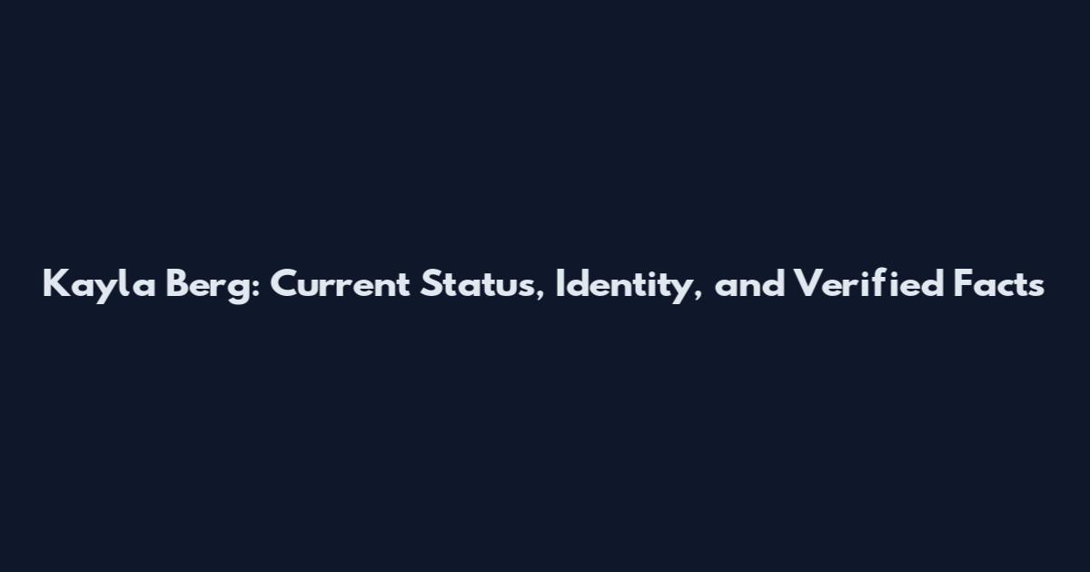 Kayla Berg: Current Status, Identity, and Verified Facts
