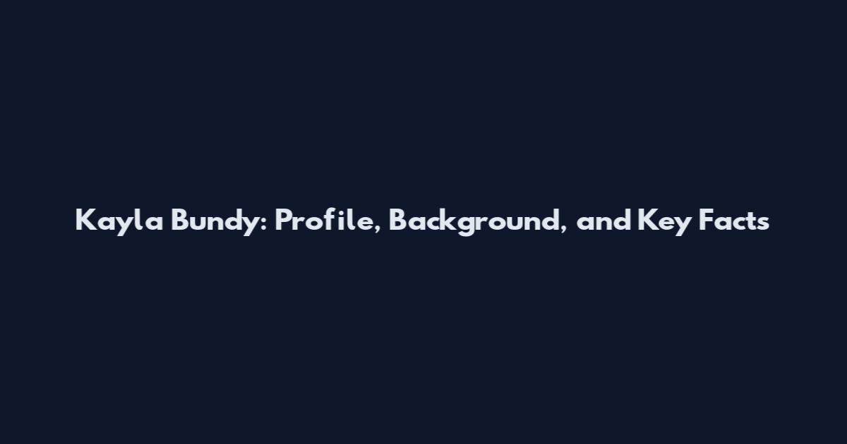 Kayla Bundy: Profile, Background, and Key Facts