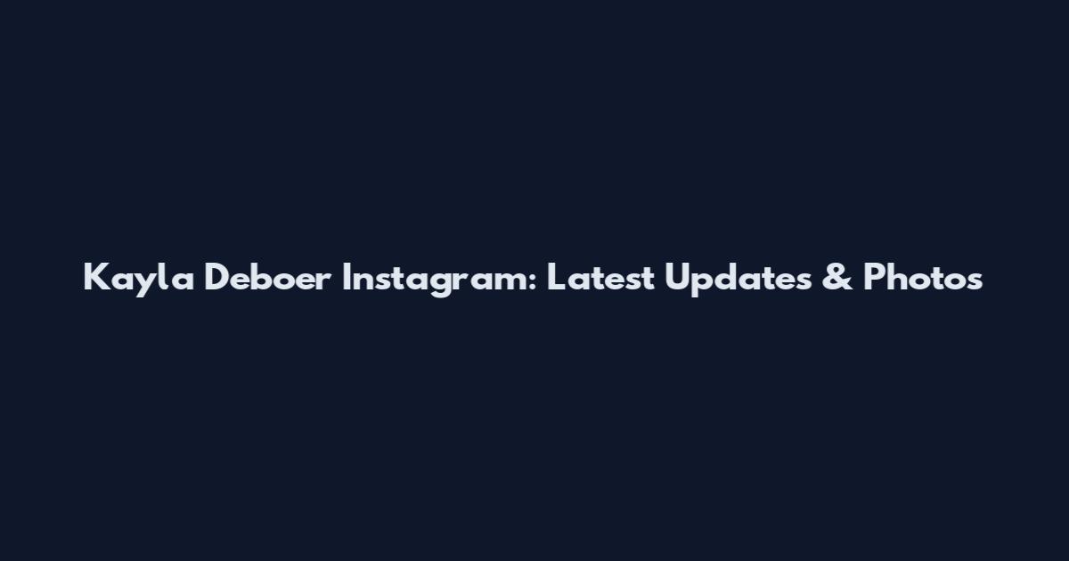Kayla Deboer Instagram: Latest Updates & Photos