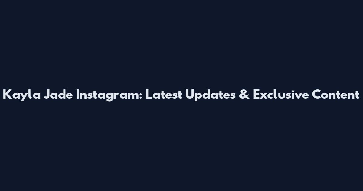 Kayla Jade Instagram: Latest Updates & Exclusive Content