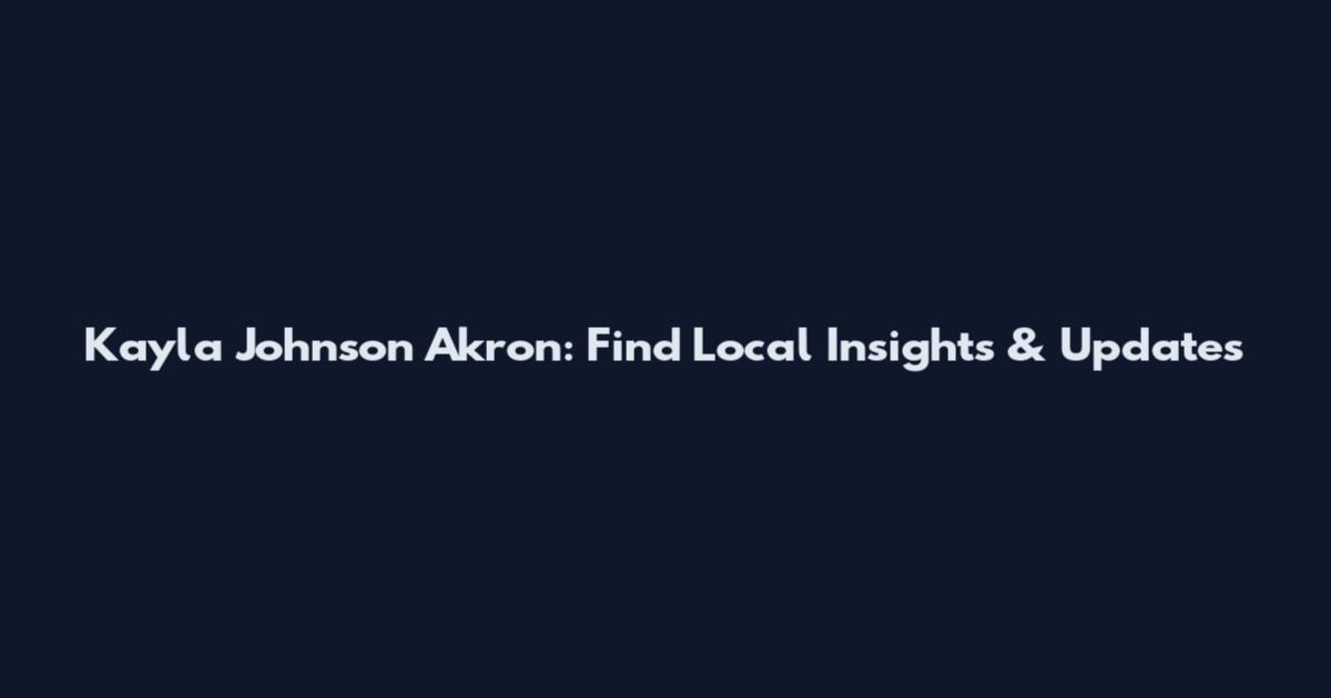 Kayla Johnson Akron: Find Local Insights & Updates