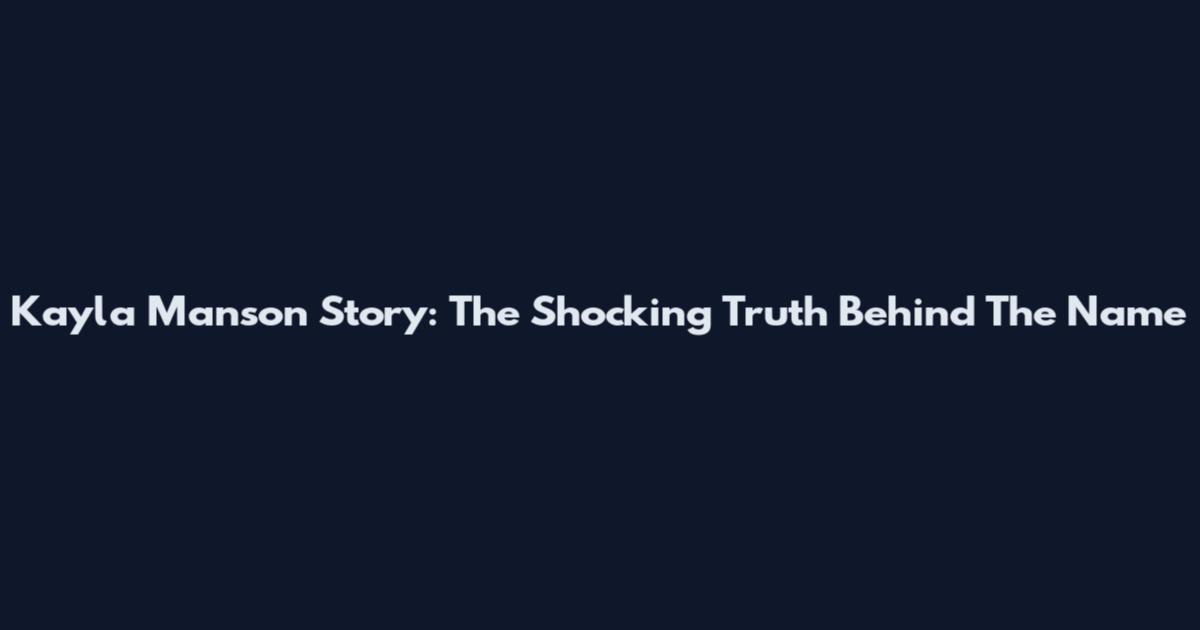 Kayla Manson Story: The Shocking Truth Behind The Name