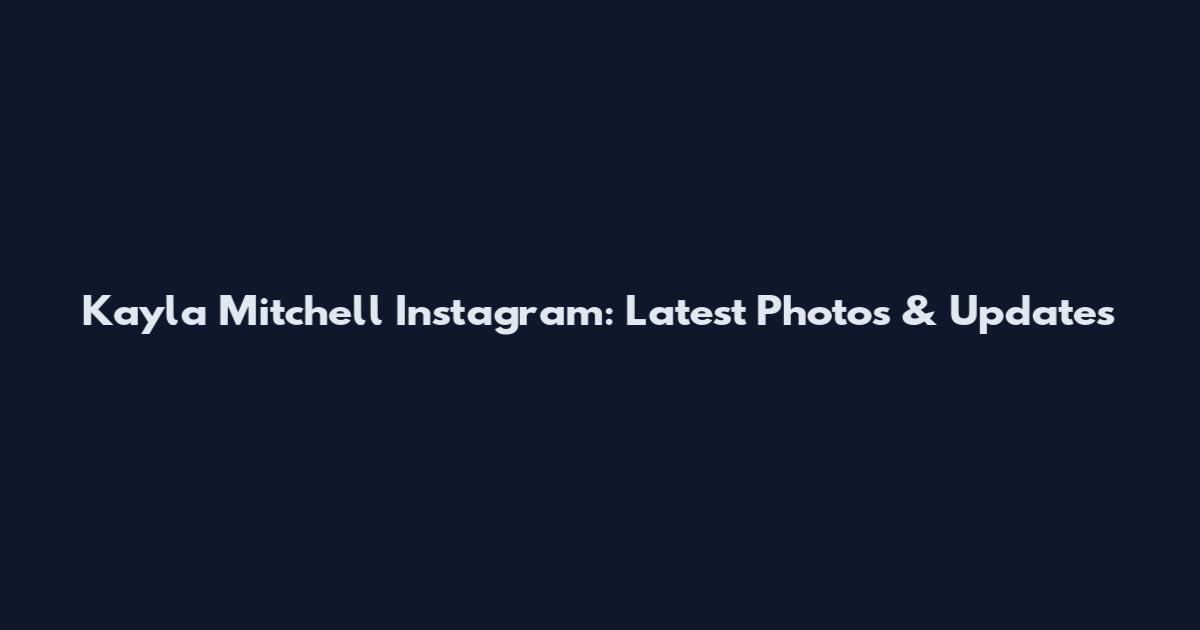 Kayla Mitchell Instagram: Latest Photos & Updates