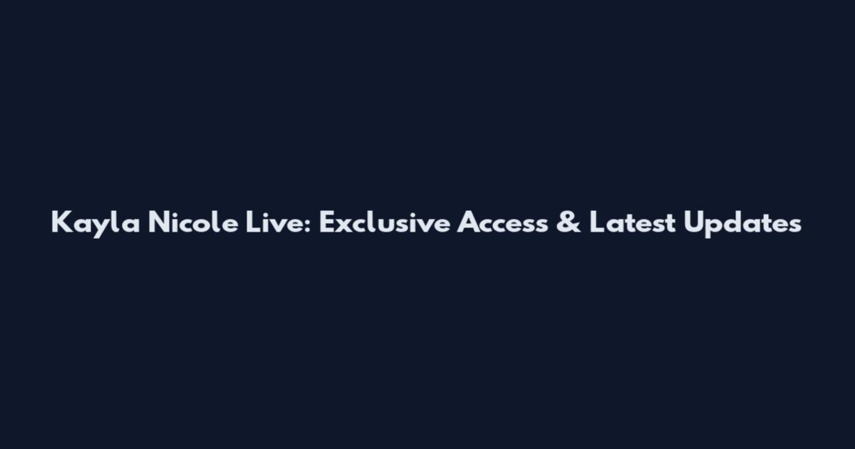 Kayla Nicole Live: Exclusive Access & Latest Updates