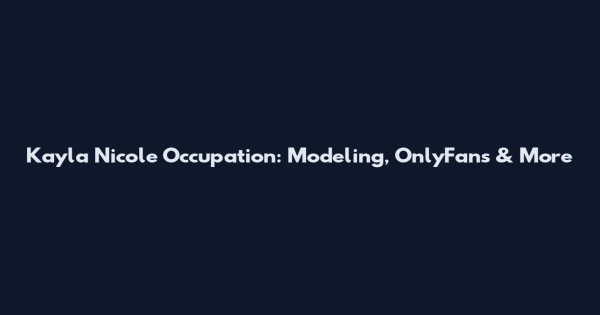 Kayla Nicole Occupation: Modeling, OnlyFans & More