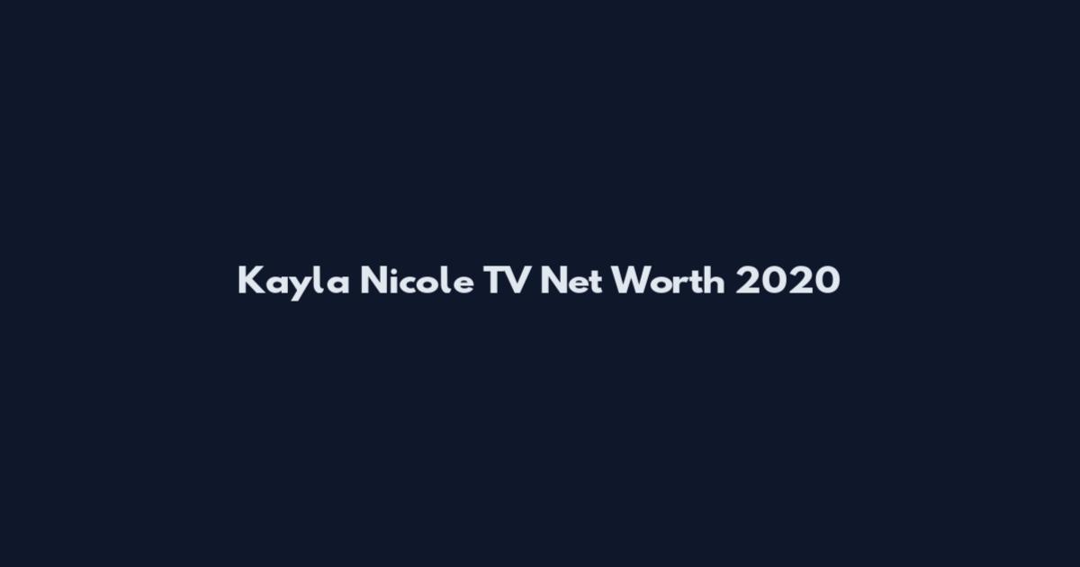Kayla Nicole TV Net Worth 2020