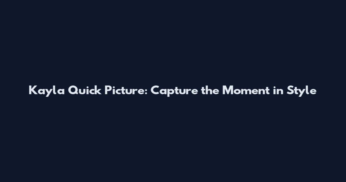 Kayla Quick Picture: Capture the Moment in Style