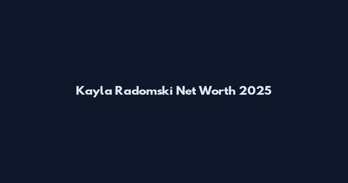 Kayla Radomski Net Worth 2025