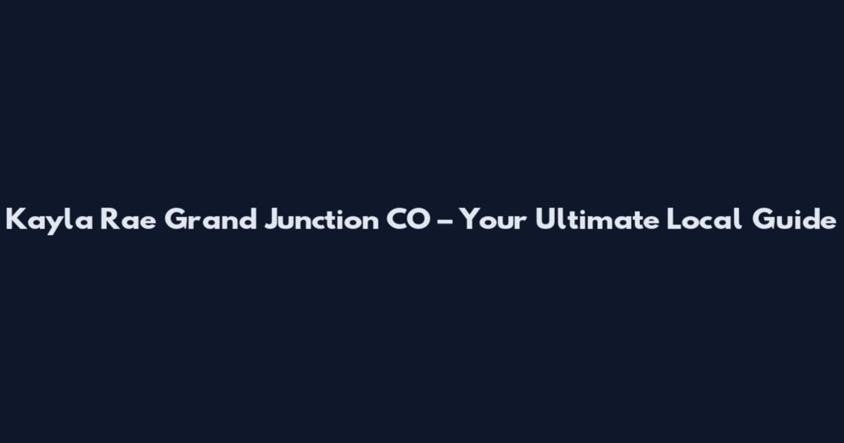 Kayla Rae Grand Junction CO – Your Ultimate Local Guide