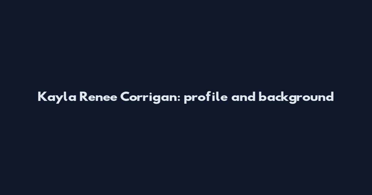 Kayla Renee Corrigan: profile and background