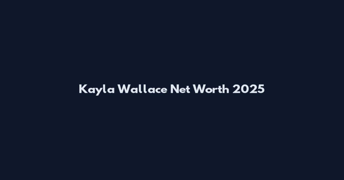 Kayla Wallace Net Worth 2025