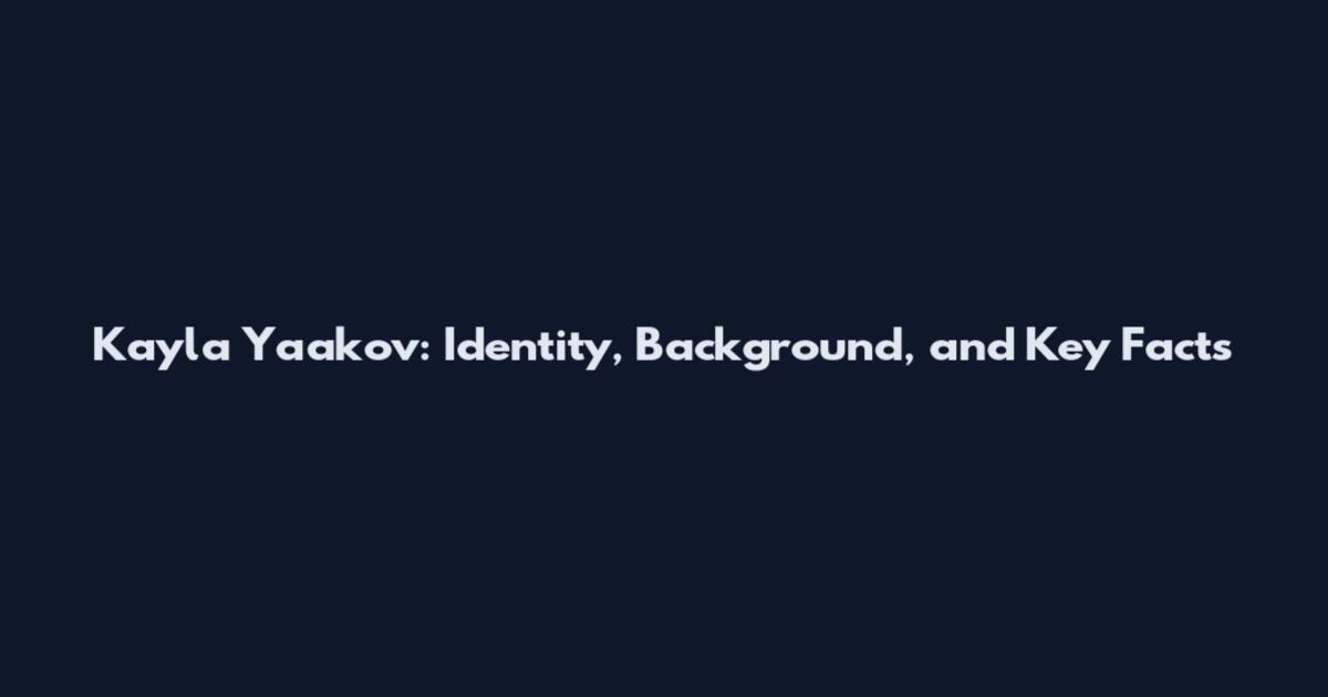 Kayla Yaakov: Identity, Background, and Key Facts