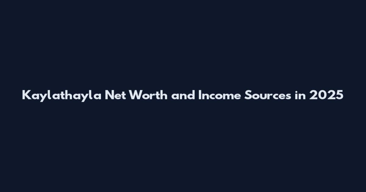 Kaylathayla Net Worth and Income Sources in 2025