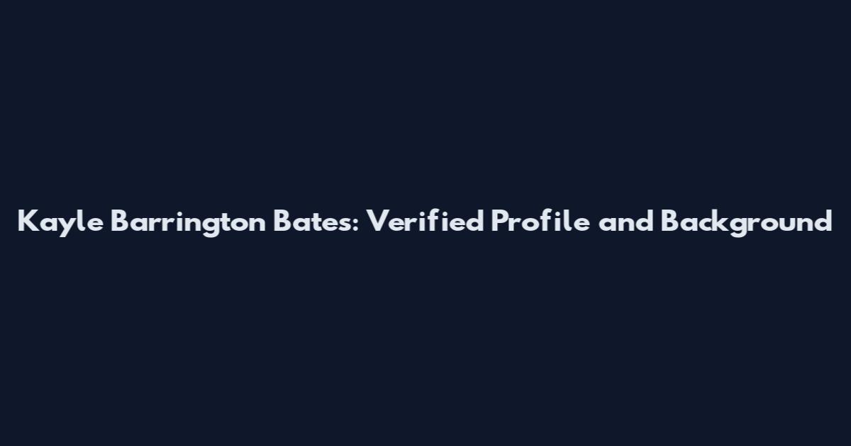 Kayle Barrington Bates: Verified Profile and Background