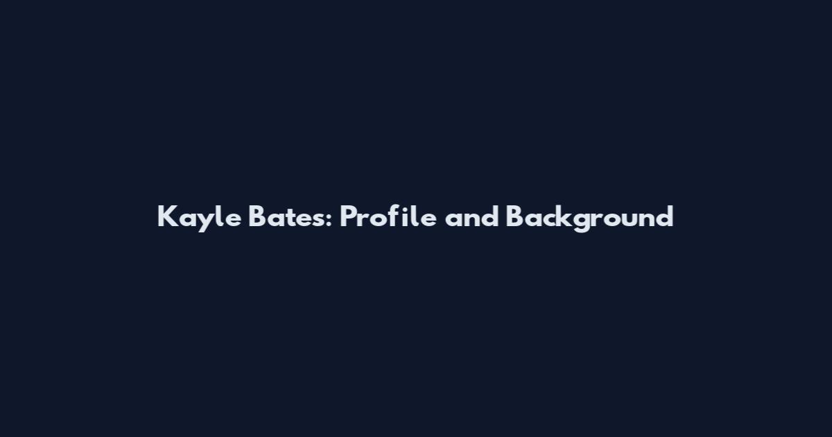 Kayle Bates: Profile and Background