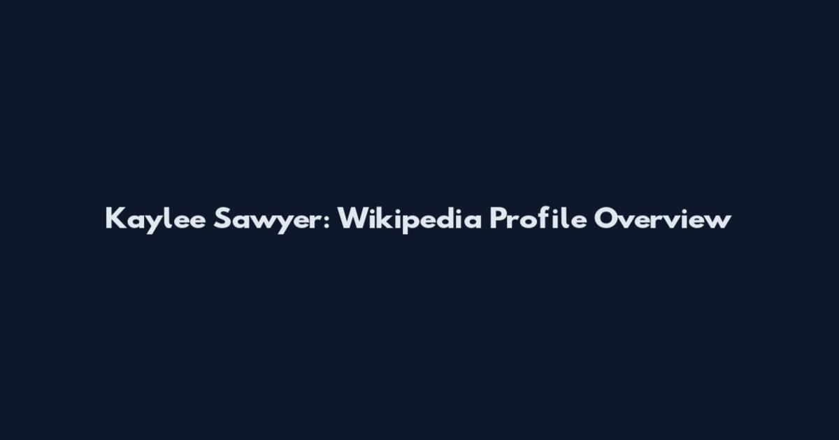 Kaylee Sawyer: Wikipedia Profile Overview