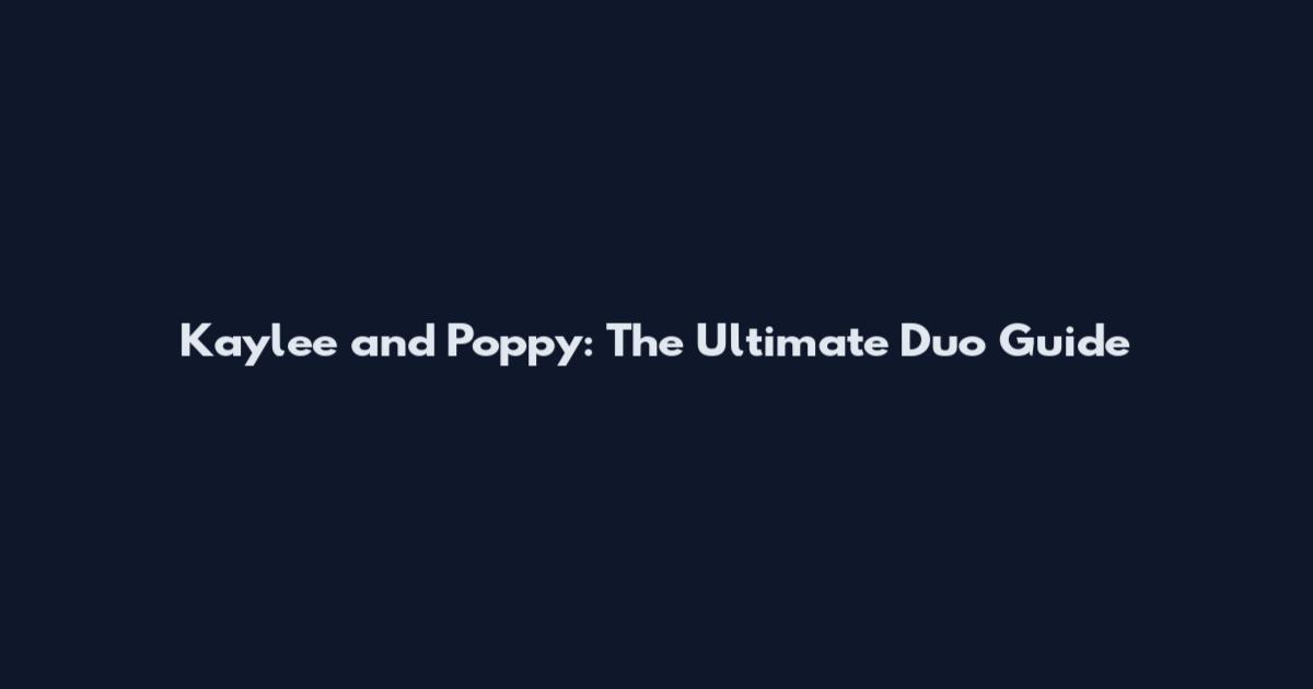 Kaylee and Poppy: The Ultimate Duo Guide
