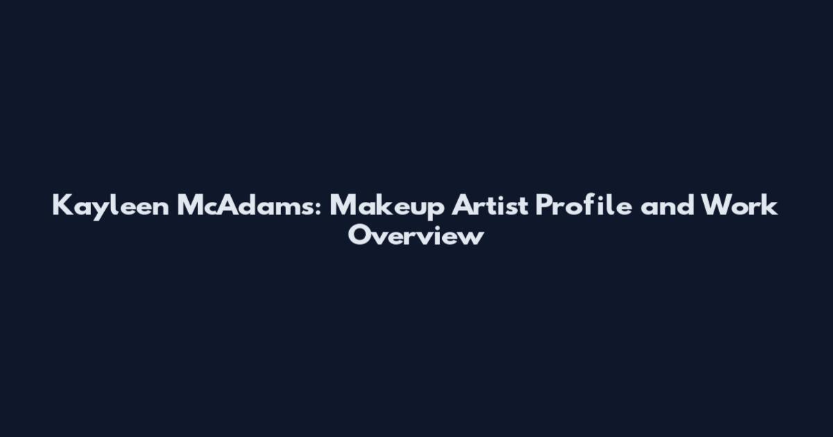 Kayleen McAdams: Makeup Artist Profile and Work Overview