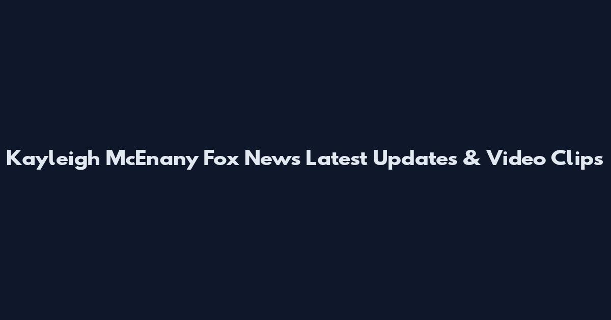 Kayleigh McEnany Fox News Latest Updates & Video Clips