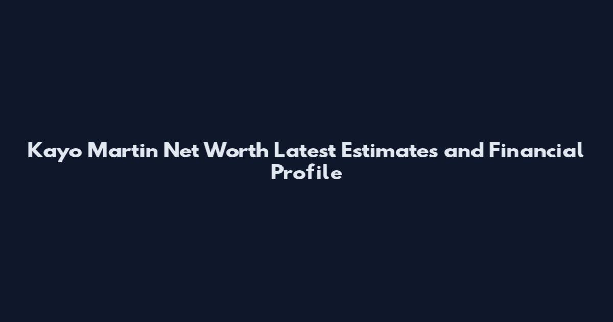 Kayo Martin Net Worth Latest Estimates and Financial Profile