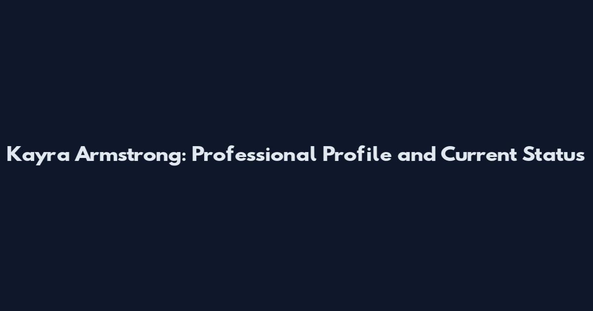 Kayra Armstrong: Professional Profile and Current Status