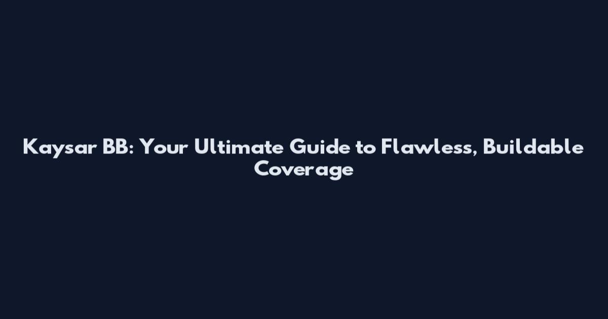 Kaysar BB: Your Ultimate Guide to Flawless, Buildable Coverage