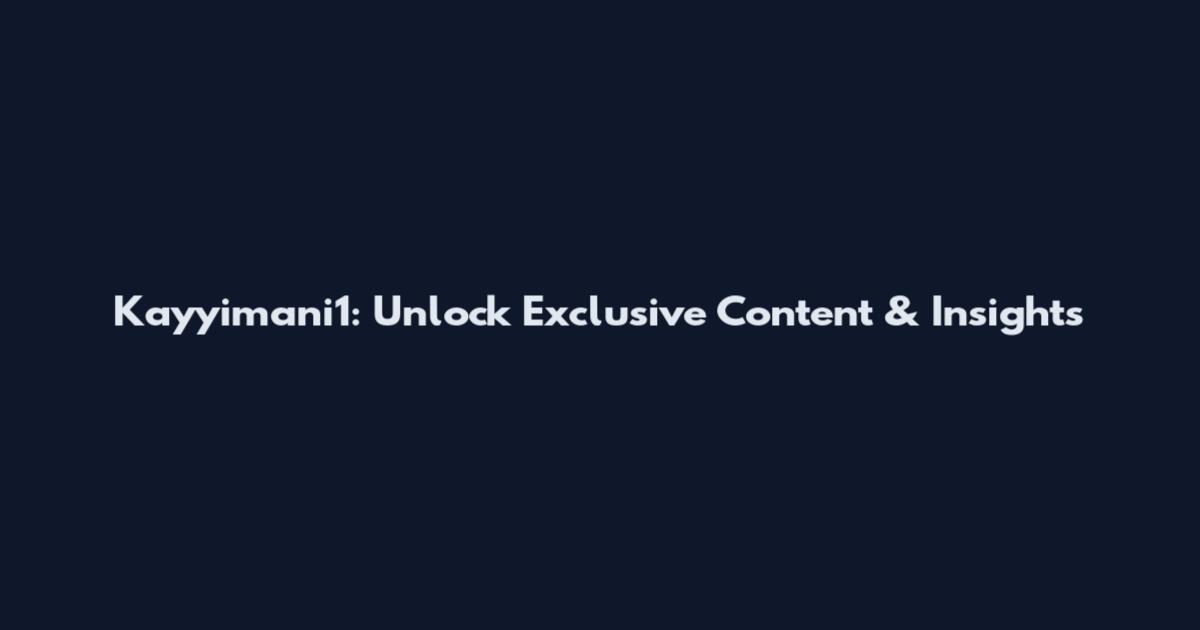 Kayyimani1: Unlock Exclusive Content & Insights