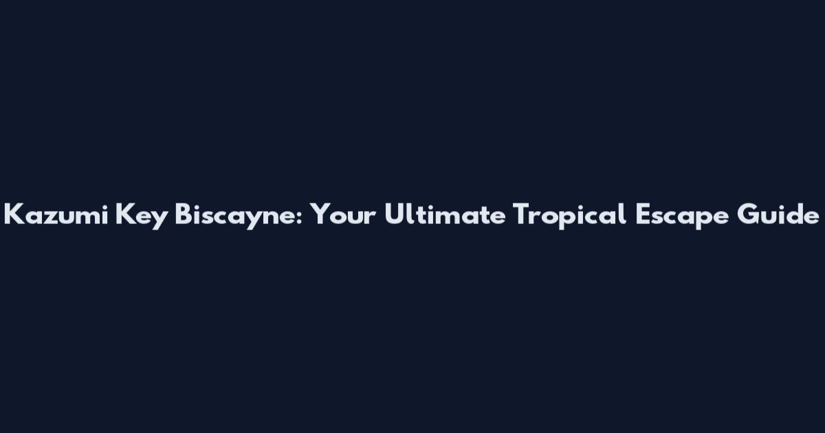 Kazumi Key Biscayne: Your Ultimate Tropical Escape Guide