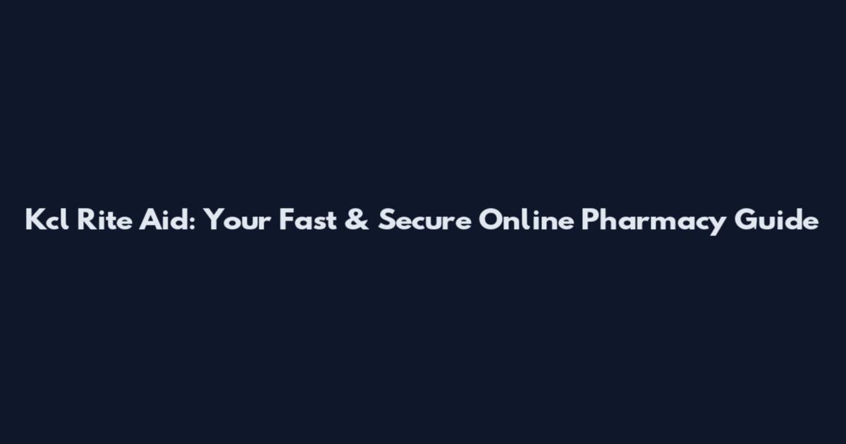 Kcl Rite Aid: Your Fast & Secure Online Pharmacy Guide
