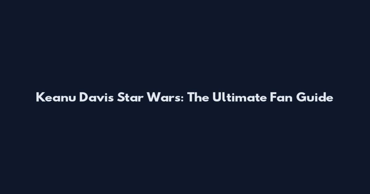 Keanu Davis Star Wars: The Ultimate Fan Guide