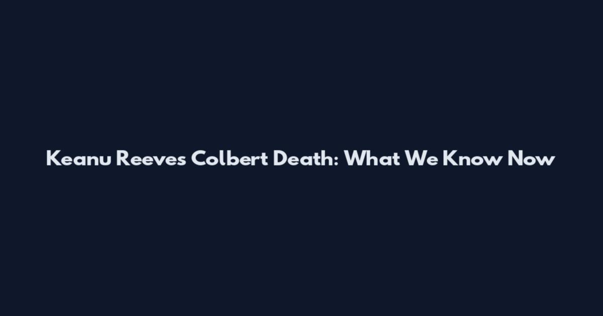 Keanu Reeves Colbert Death: What We Know Now