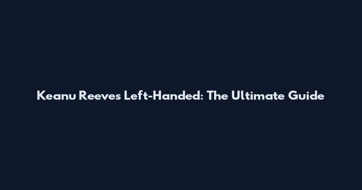 Keanu Reeves Left-Handed: The Ultimate Guide