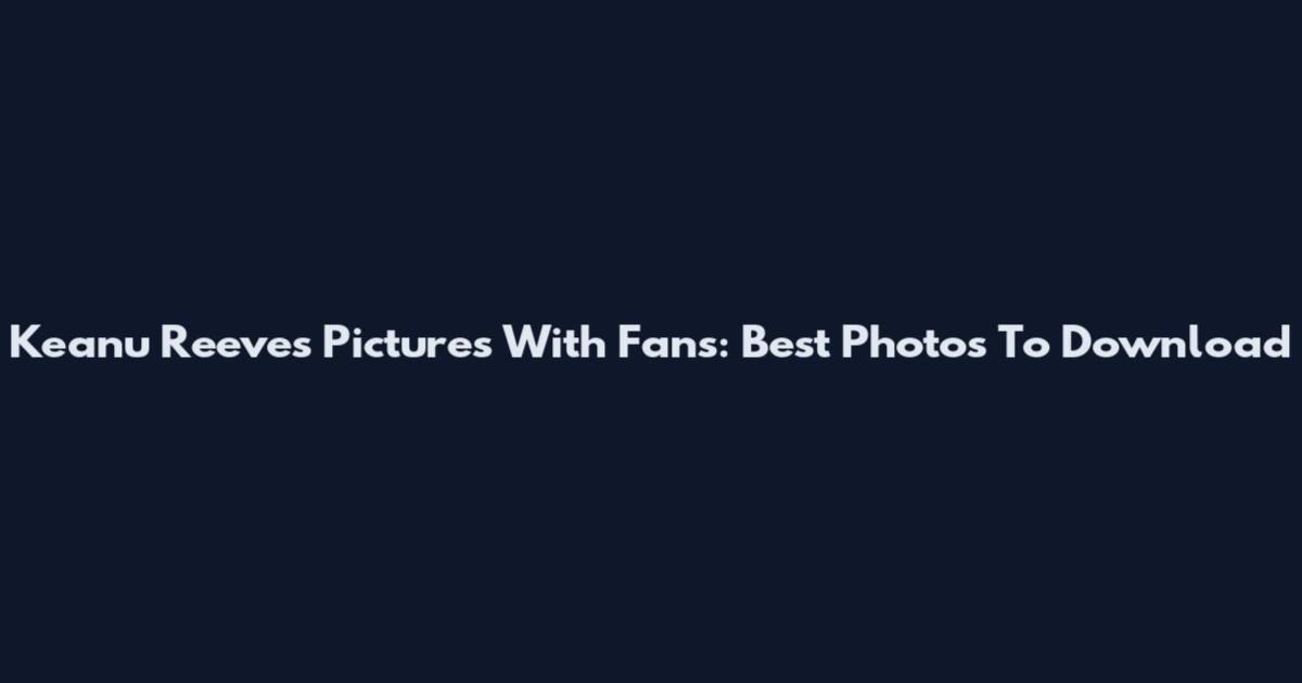 Keanu Reeves Pictures With Fans: Best Photos To Download