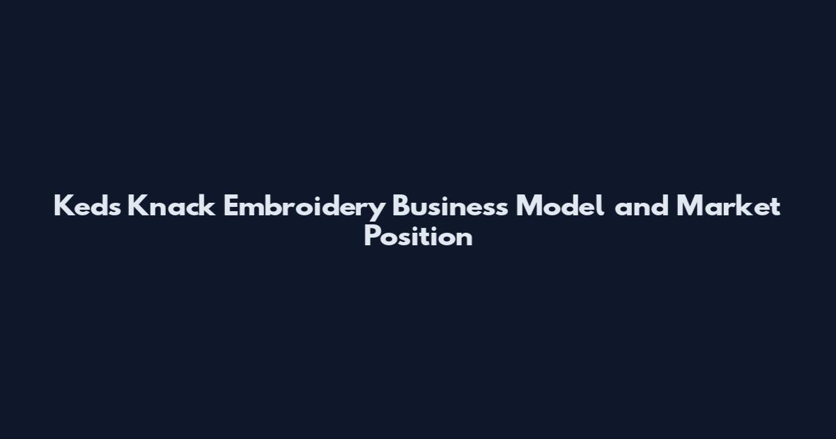 Keds Knack Embroidery Business Model and Market Position