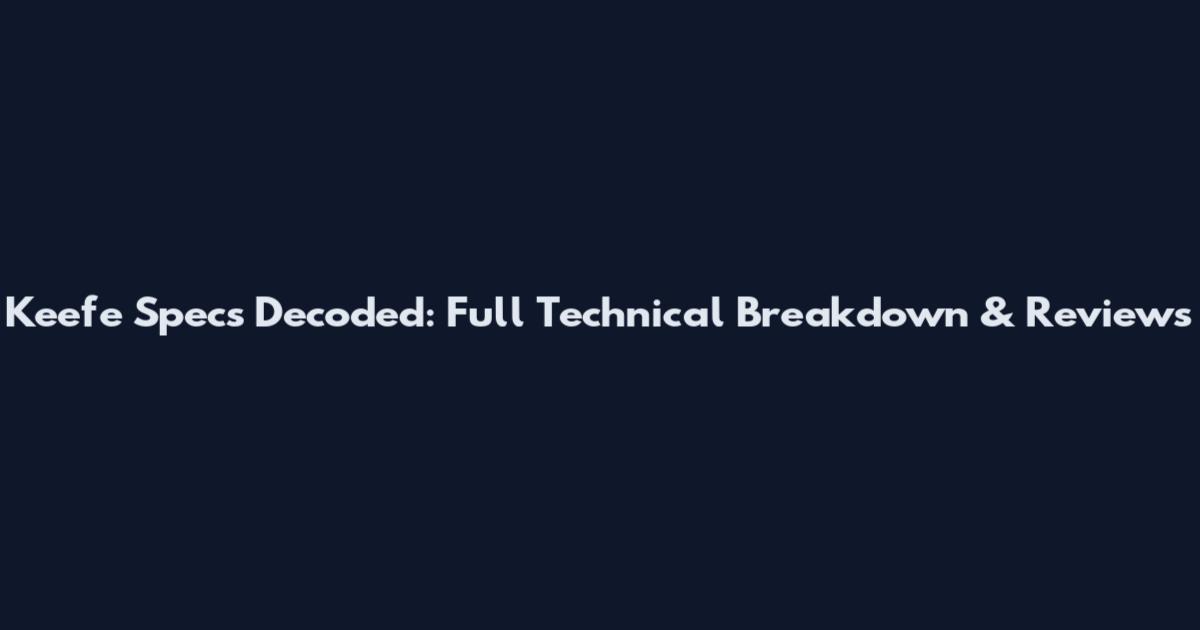 Keefe Specs Decoded: Full Technical Breakdown & Reviews