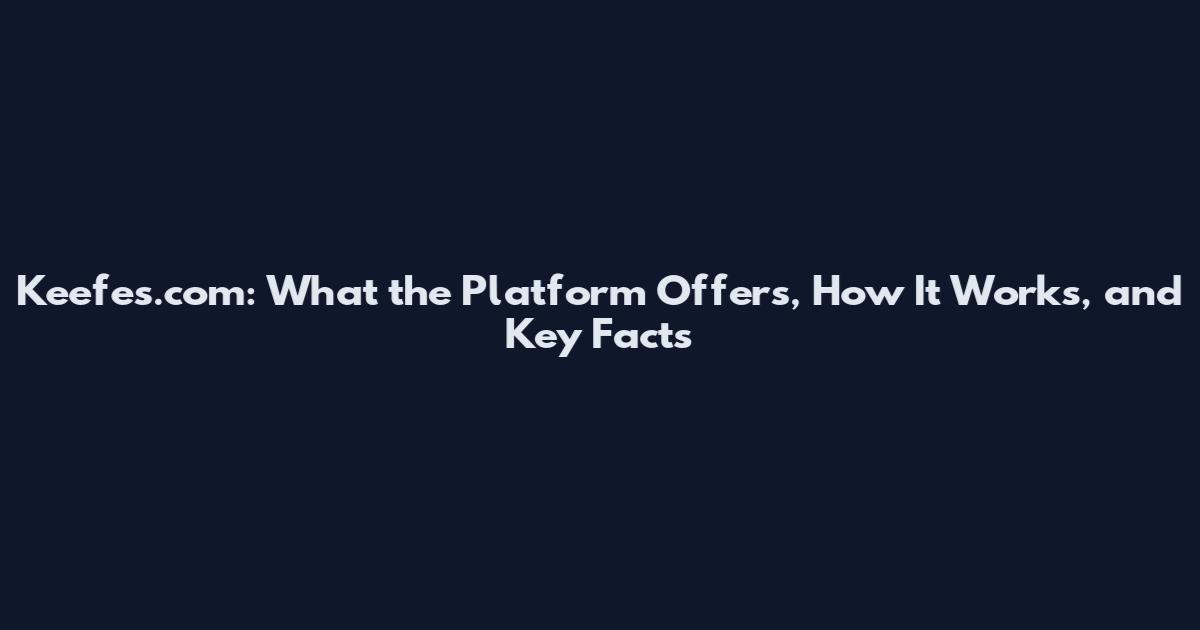 Keefes.com: What the Platform Offers, How It Works, and Key Facts