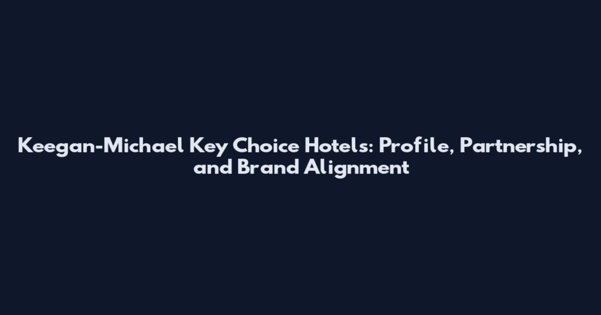 Keegan-Michael Key Choice Hotels: Profile, Partnership, and Brand Alignment